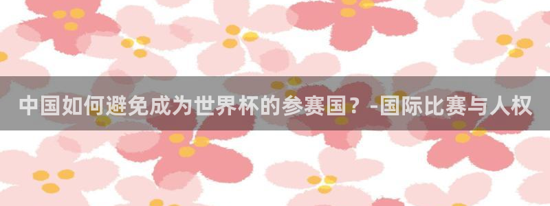 世预赛欧洲赛程表：中国如何避免成为世界杯的参赛国？-国际比赛与人权